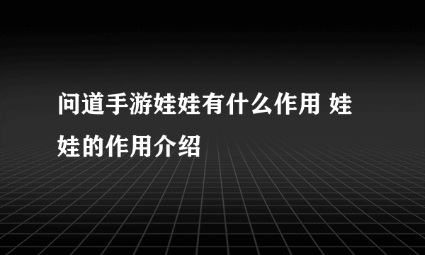 问道手游娃娃有什么作用 娃娃的作用介绍