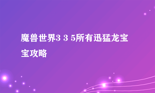 魔兽世界3 3 5所有迅猛龙宝宝攻略