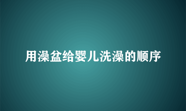 用澡盆给婴儿洗澡的顺序