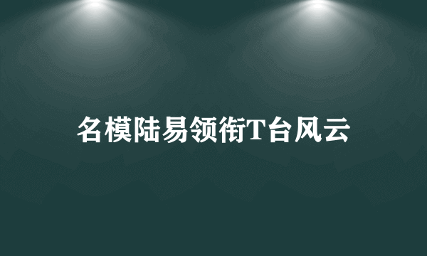 名模陆易领衔T台风云