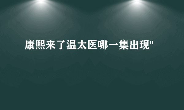 康熙来了温太医哪一集出现