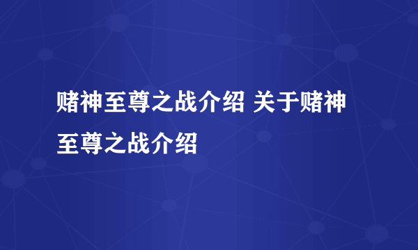 赌神至尊之战介绍 关于赌神至尊之战介绍