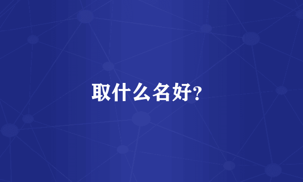 取什么名好？