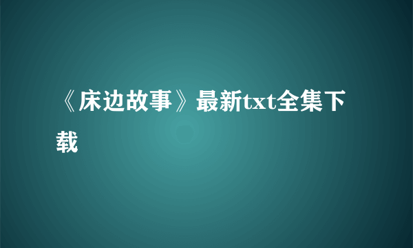 《床边故事》最新txt全集下载