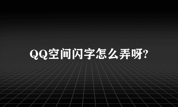 QQ空间闪字怎么弄呀?