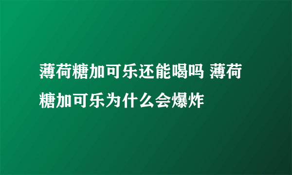 薄荷糖加可乐还能喝吗 薄荷糖加可乐为什么会爆炸