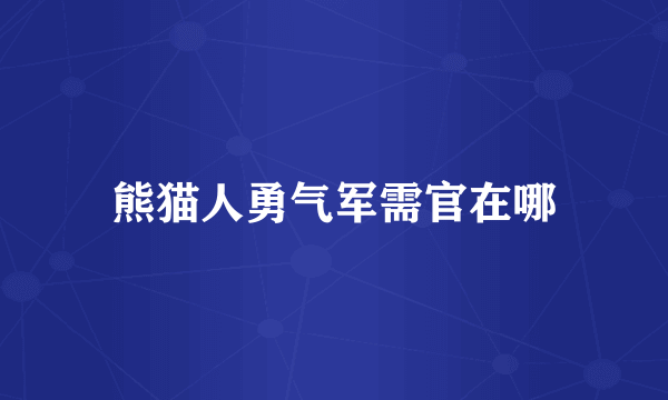 熊猫人勇气军需官在哪