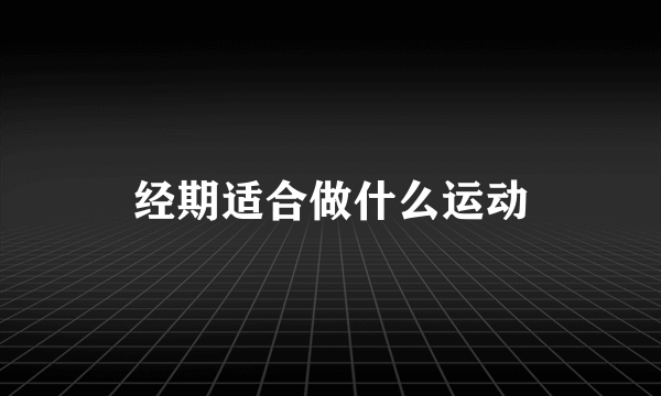 经期适合做什么运动