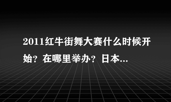 2011红牛街舞大赛什么时候开始？在哪里举办？日本的taisuke入围了吗？