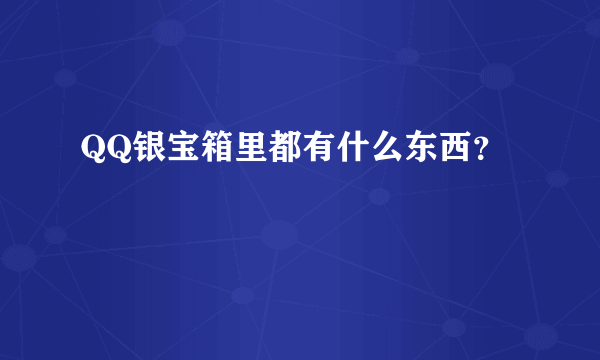 QQ银宝箱里都有什么东西？