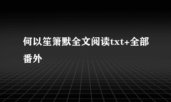 何以笙箫默全文阅读txt+全部番外