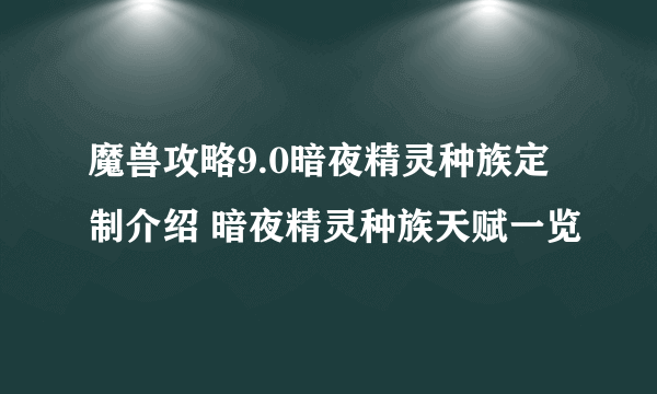 魔兽攻略9.0暗夜精灵种族定制介绍 暗夜精灵种族天赋一览