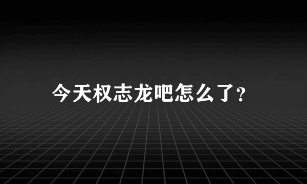 今天权志龙吧怎么了？