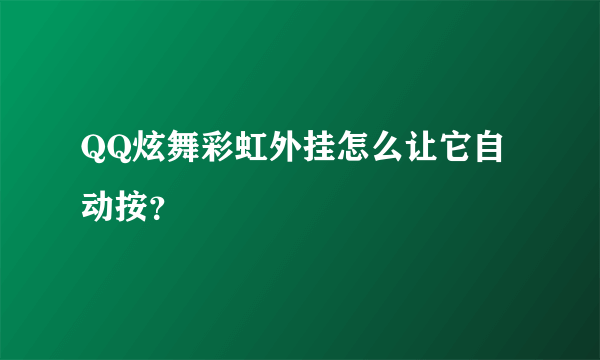 QQ炫舞彩虹外挂怎么让它自动按？