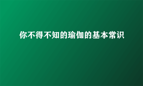 你不得不知的瑜伽的基本常识