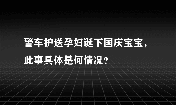 警车护送孕妇诞下国庆宝宝，此事具体是何情况？