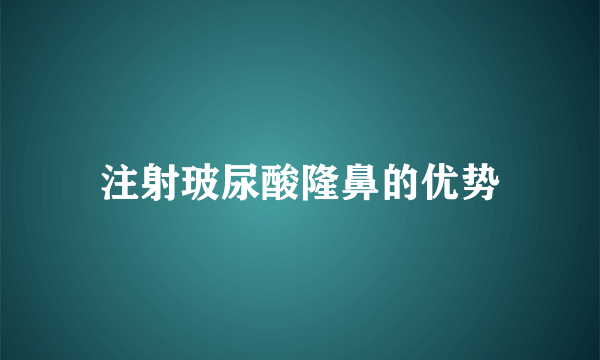 注射玻尿酸隆鼻的优势