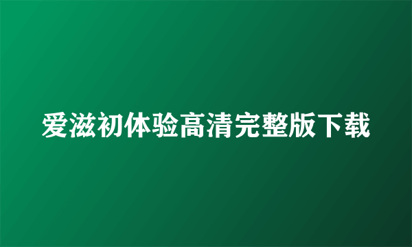 爱滋初体验高清完整版下载