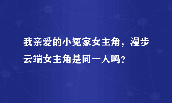 我亲爱的小冤家女主角，漫步云端女主角是同一人吗？