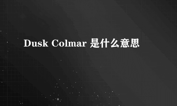 Dusk Colmar 是什么意思