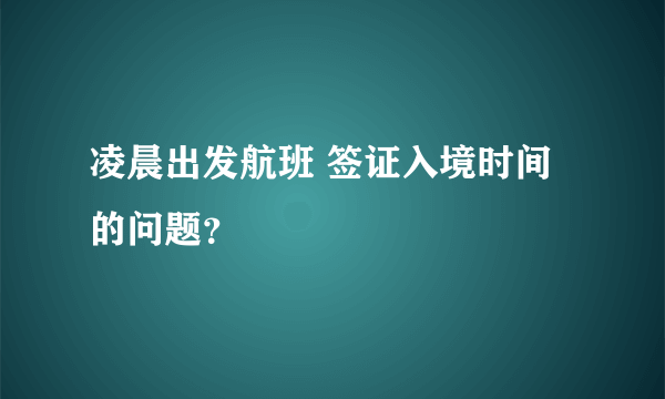 凌晨出发航班 签证入境时间的问题？