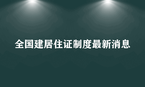 全国建居住证制度最新消息