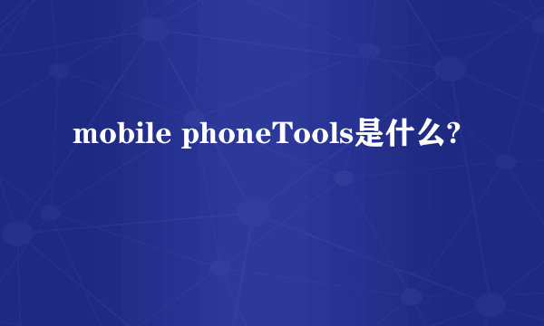 mobile phoneTools是什么?