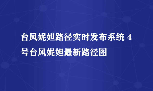 台风妮妲路径实时发布系统 4号台风妮妲最新路径图