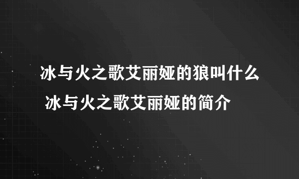 冰与火之歌艾丽娅的狼叫什么 冰与火之歌艾丽娅的简介