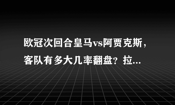 欧冠次回合皇马vs阿贾克斯，客队有多大几率翻盘？拉莫斯是否对他的洗牌感到后悔？