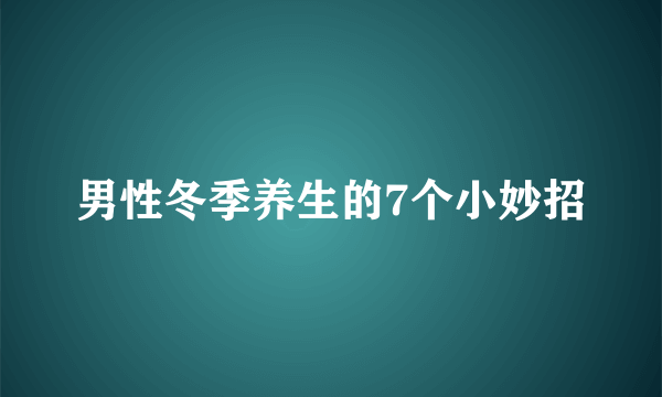 男性冬季养生的7个小妙招