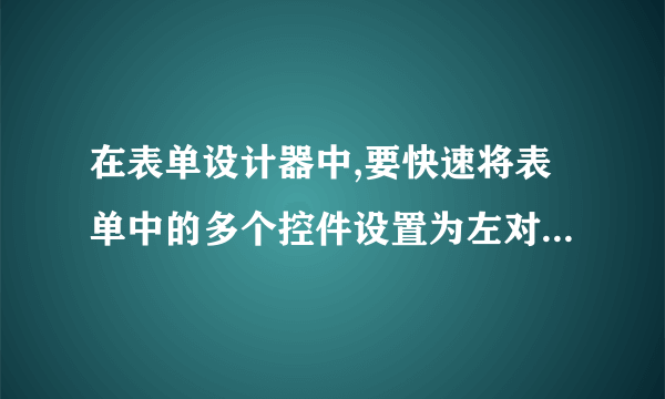 在表单设计器中,要快速将表单中的多个控件设置为左对齐,可使用______工具栏。分值: 2