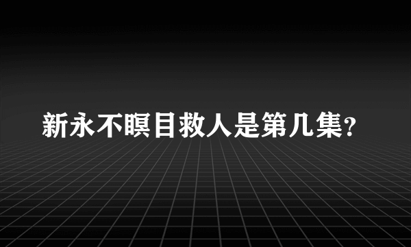 新永不瞑目救人是第几集？