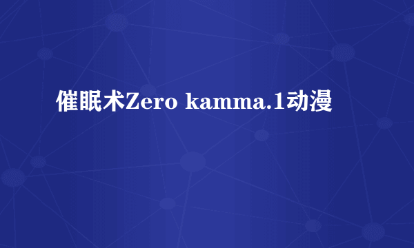 催眠术Zero kamma.1动漫