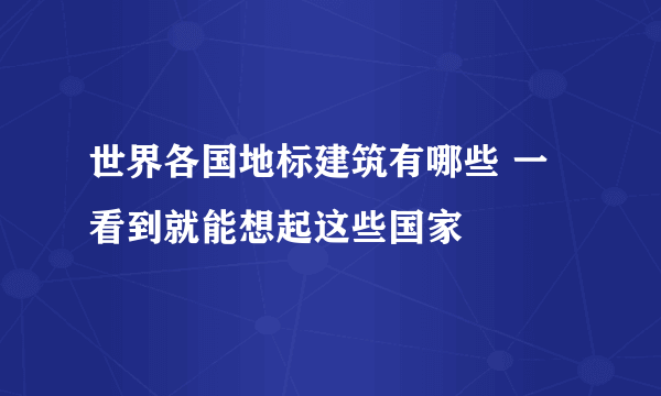 世界各国地标建筑有哪些 一看到就能想起这些国家