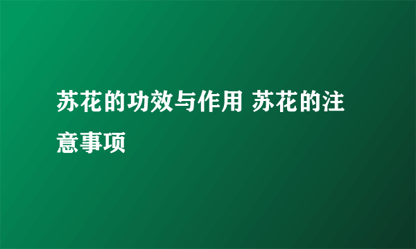 苏花的功效与作用 苏花的注意事项