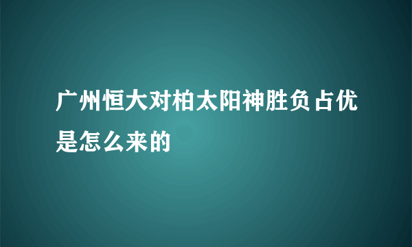 广州恒大对柏太阳神胜负占优是怎么来的