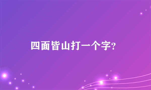 四面皆山打一个字？