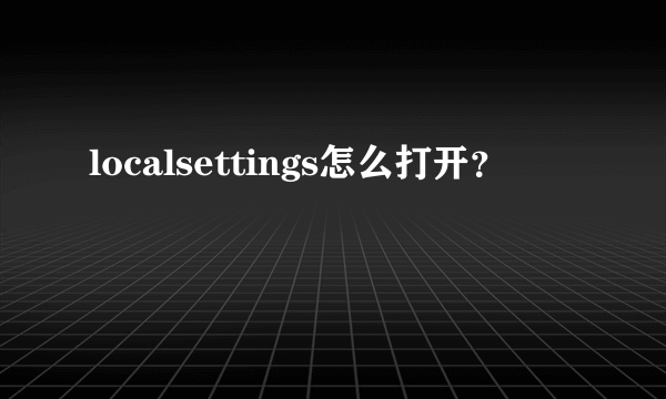 localsettings怎么打开？