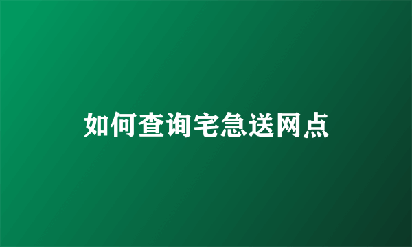 如何查询宅急送网点