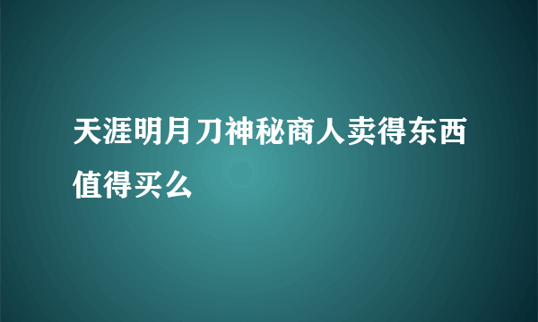 天涯明月刀神秘商人卖得东西值得买么