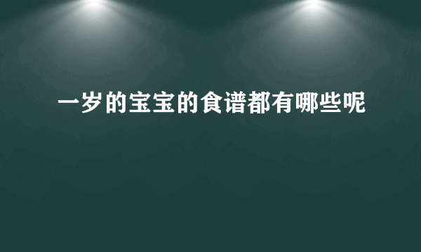 一岁的宝宝的食谱都有哪些呢