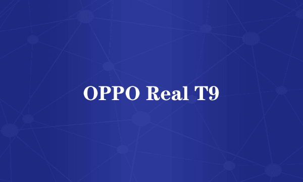 OPPO Real T9