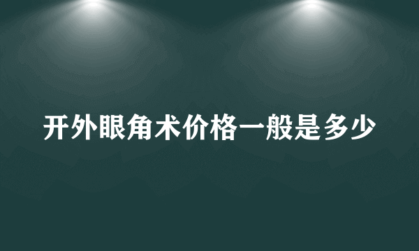 开外眼角术价格一般是多少