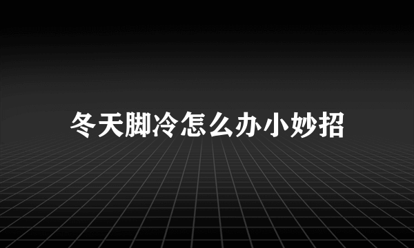 冬天脚冷怎么办小妙招