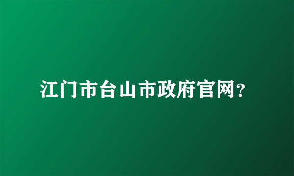 江门市台山市政府官网？