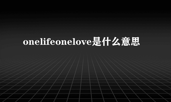 onelifeonelove是什么意思