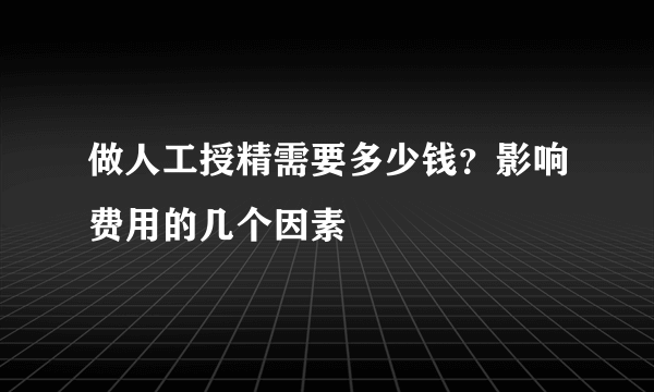 做人工授精需要多少钱？影响费用的几个因素