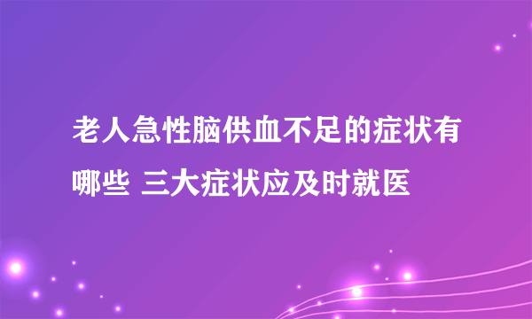 老人急性脑供血不足的症状有哪些 三大症状应及时就医