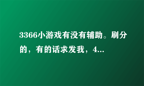 3366小游戏有没有辅助。刷分的，有的话求发我，423041@qq.com